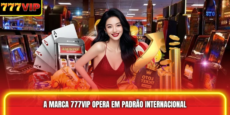A marca 777VIP opera em padrão internacional