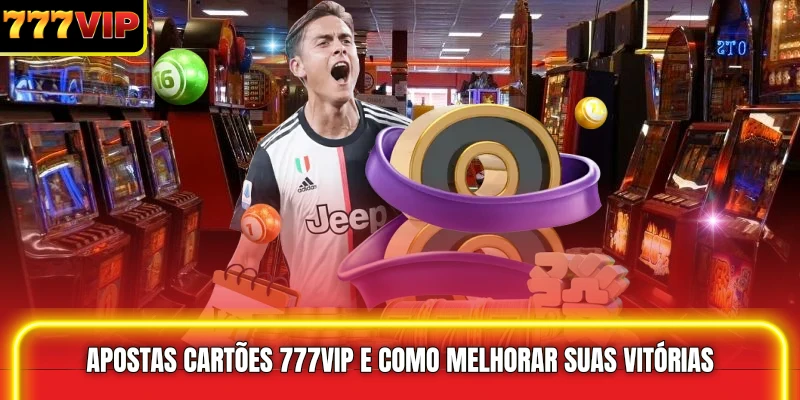 Apostas Cartões 777VIP e como melhorar suas vitórias