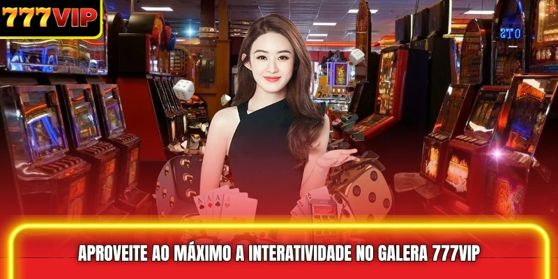 Aproveite ao Máximo a Interatividade no Galera 777VIP