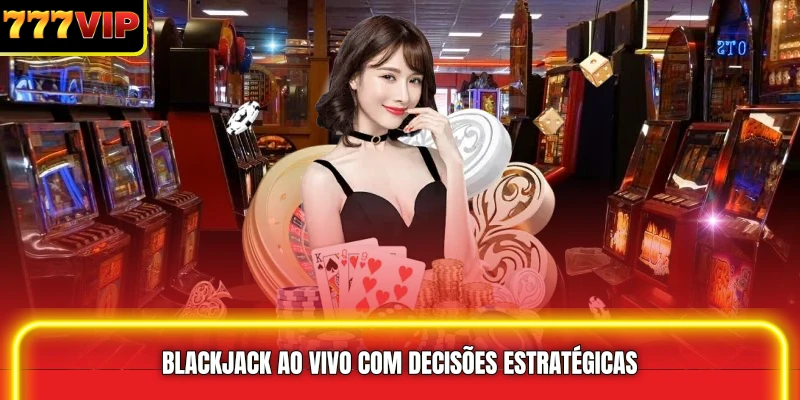 Blackjack ao vivo com decisões estratégicas 