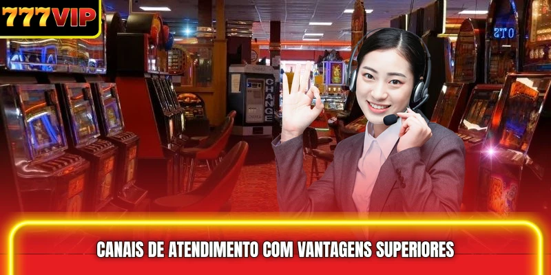 Canais de atendimento com vantagens superiores