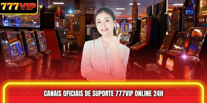 Canais oficiais de Suporte 777VIP online 24h