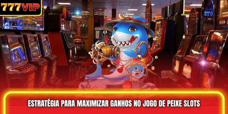  Estratégia para Maximizar Ganhos no Jogo de Peixe Slots