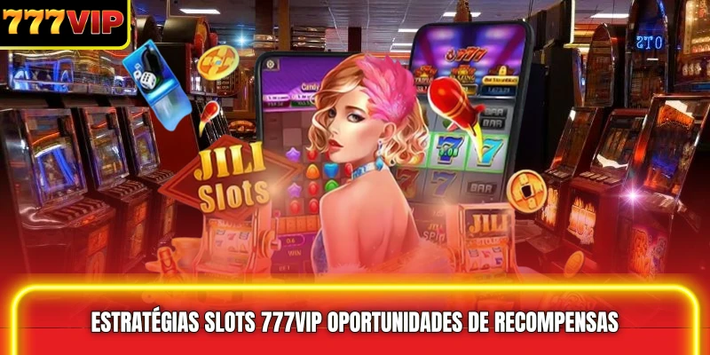 Estratégias slots 777VIP Oportunidades de Recompensas