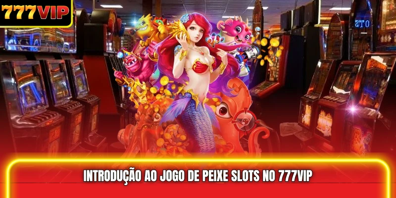  Introdução ao Jogo de Peixe Slots no 777VIP