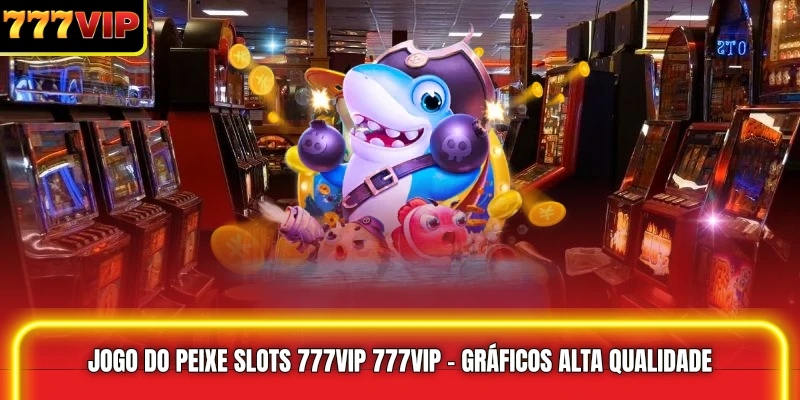 Jogo do peixe slots 777VIP