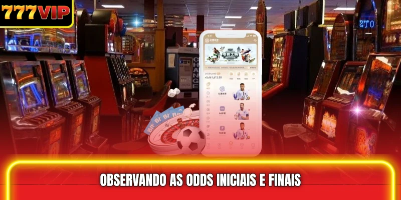 Observando as Odds Iniciais e Finais