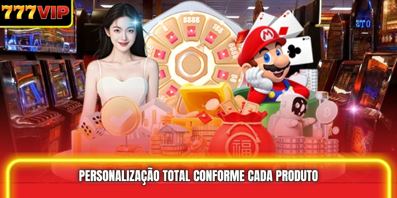 Personalização total conforme cada produto