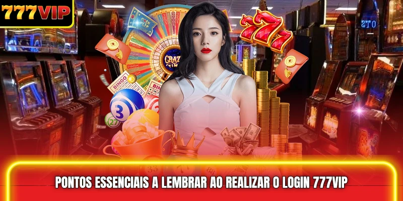 Pontos essenciais a lembrar ao realizar o Login 777VIP