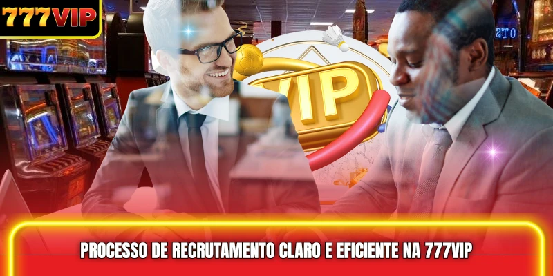 Processo de recrutamento claro e eficiente na 777VIP