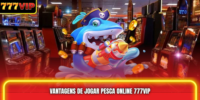 Vantagens de jogar Pesca online 777VIP