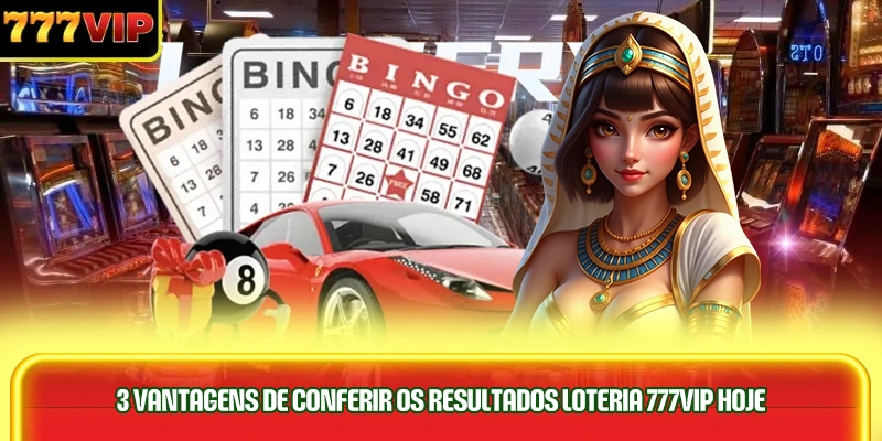 3-vantagens-de-conferir-os-resultados-loteria-777vip-hoje