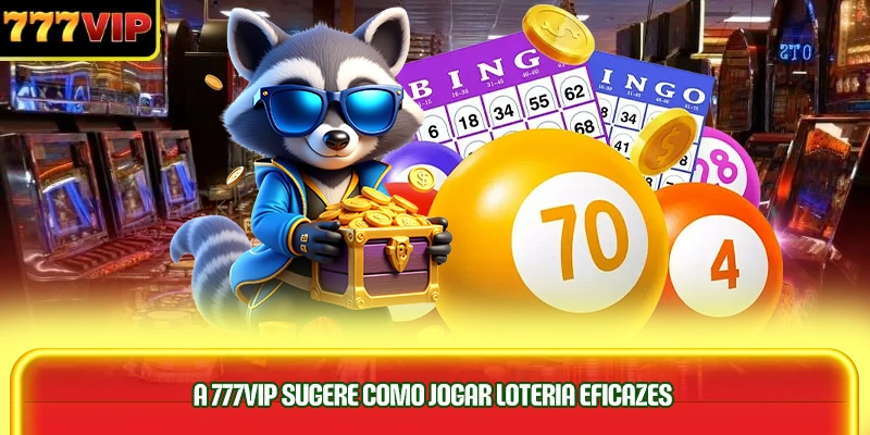 a-777vip-sugere-como-jogar-loteria-eficazes-