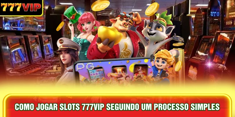 como-jogar-slots-777vip-seguindo-um-processo-simples