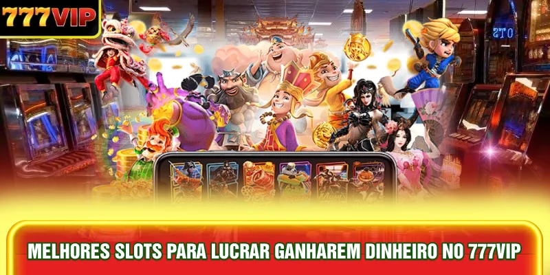 melhores-slots-para-lucrar-ganharem-dinheiro-no-777vip