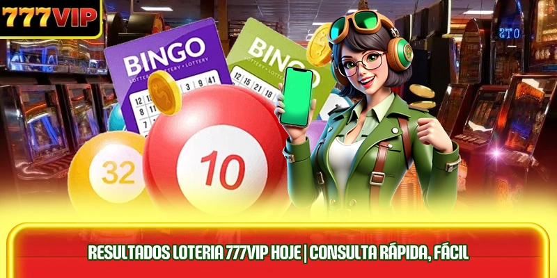 resultados-loteria-777vip-hoje-consulta-rapida-facil